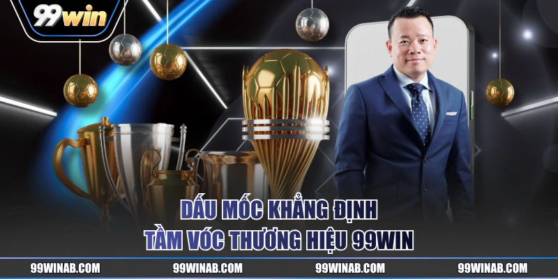 Dấu mốc khẳng định tầm vóc thương hiệu 99WIN