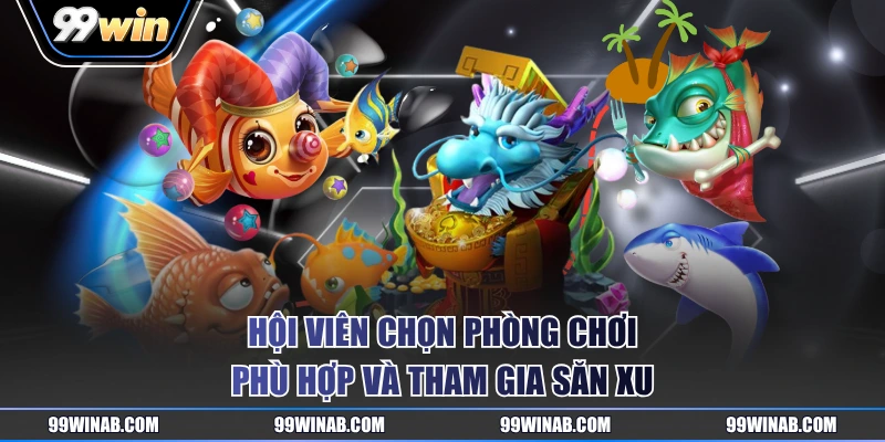 Hội viên chọn phòng chơi phù hợp và tham gia săn xu